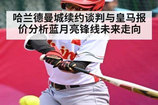 哈兰德曼城续约谈判与皇马报价分析蓝月亮锋线未来走向 - hth